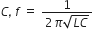 C italic comma italic space f space equals space fraction numerator 1 over denominator 2 pi square root of L C end root end fraction