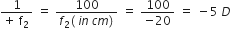 fraction numerator 1 over denominator plus space straight f subscript 2 end fraction space equals space fraction numerator 100 over denominator f subscript 2 left parenthesis space i n space c m right parenthesis end fraction space equals space fraction numerator 100 over denominator negative 20 end fraction space equals space minus 5 space D