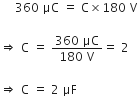 space space space space space 360 space μC space equals space straight C cross times 180 space straight V

rightwards double arrow space straight C space equals space fraction numerator 360 space μC over denominator 180 space straight V end fraction equals space 2

rightwards double arrow space straight C space equals space 2 space μF