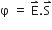 straight phi space equals space straight E with rightwards harpoon with barb upwards on top. straight S with rightwards harpoon with barb upwards on top