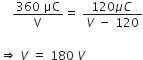 space space space space fraction numerator 360 space μC over denominator straight V end fraction equals space fraction numerator 120 mu C space over denominator V space minus space 120 end fraction

rightwards double arrow space V space equals space 180 space V