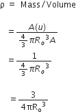 straight rho space equals space space Mass divided by Volume

space space space equals fraction numerator A left parenthesis u right parenthesis over denominator 4 over 3 pi R subscript o cubed A end fraction
space space space equals fraction numerator 1 over denominator 4 over 3 pi R subscript o cubed end fraction

space space space space equals fraction numerator 3 over denominator 4 πR subscript straight o cubed end fraction