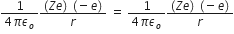 fraction numerator 1 over denominator 4 pi epsilon subscript o end fraction fraction numerator left parenthesis Z e right parenthesis space left parenthesis negative e right parenthesis over denominator r end fraction space equals space fraction numerator 1 over denominator 4 pi epsilon subscript o end fraction fraction numerator left parenthesis Z e right parenthesis space left parenthesis negative e right parenthesis over denominator r end fraction