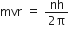 mvr space equals space fraction numerator nh over denominator 2 straight pi end fraction