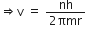 rightwards double arrow straight v space equals space fraction numerator nh over denominator 2 πmr end fraction