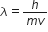 lambda equals fraction numerator h over denominator m v end fraction