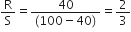 straight R over straight S equals fraction numerator 40 over denominator left parenthesis 100 minus 40 right parenthesis end fraction equals 2 over 3