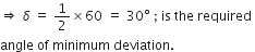 rightwards double arrow space delta space equals space 1 half cross times 60 space equals space 30 degree space semicolon space is space the space required space
angle space of space minimum space deviation. space