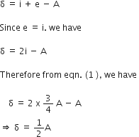 straight delta space equals space straight i space plus space straight e space minus space straight A

Since space straight e space equals space straight i. space we space have

straight delta space equals space 2 straight i space minus space straight A

Therefore space from space eqn. space left parenthesis 1 space right parenthesis comma space we space have space

space space space space straight delta space equals space 2 space straight x space 3 over 4 space straight A space minus space straight A
rightwards double arrow space straight delta space equals space 1 half straight A