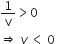 1 over straight v greater than 0
rightwards double arrow space v space less than space 0 space