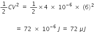 1 half C V squared space equals space 1 half cross times 4 space cross times space 10 to the power of negative 6 end exponent space cross times space left parenthesis 6 right parenthesis squared space

italic space italic space italic space italic space italic space italic space italic space italic space italic space italic space equals space 72 space cross times space 10 to the power of negative 6 end exponent space J space equals space 72 space mu J