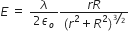 E space equals space fraction numerator lambda over denominator 2 epsilon subscript o end fraction fraction numerator r R over denominator left parenthesis r squared plus R squared right parenthesis to the power of bevelled 3 over 2 end exponent end fraction