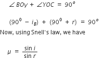italic space italic space italic space italic space italic space italic space angle space B O y space plus space angle Y O C space equals space 90 to the power of o

space space space space space space left parenthesis 90 to the power of 0 space minus space i subscript B right parenthesis space plus space left parenthesis 90 to the power of 0 space plus space r right parenthesis space equals space 90 to the power of o
Now comma space using space Snell ’ straight s space law comma space we space have

space space space space space mu space equals space fraction numerator sin space i over denominator sin space r end fraction