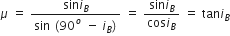 mu space equals space fraction numerator sin i subscript B over denominator sin space left parenthesis 90 to the power of o space minus space i subscript B right parenthesis end fraction space equals space fraction numerator sin i subscript B over denominator cos i subscript B end fraction space equals space tan i subscript B