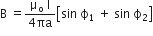 straight B space equals fraction numerator straight mu subscript straight o space straight I over denominator 4 πa end fraction open square brackets sin space straight ϕ subscript 1 space plus space sin space straight ϕ subscript 2 close square brackets