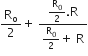 straight R subscript straight o over 2 plus straight space fraction numerator straight R subscript 0 over 2. straight R over denominator straight R subscript 0 over 2 plus straight space straight R end fraction