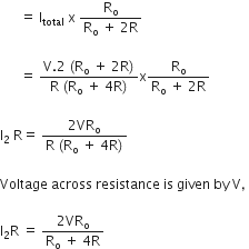 space space space space space space equals space straight I subscript total space straight x space fraction numerator straight R subscript straight o over denominator straight R subscript straight o space plus space 2 straight R end fraction

space space space space space space equals space fraction numerator straight V.2 space left parenthesis straight R subscript straight o space plus space 2 straight R right parenthesis over denominator straight R space left parenthesis straight R subscript straight o space plus space 4 straight R right parenthesis end fraction straight x fraction numerator straight R subscript straight o over denominator straight R subscript straight o space plus space 2 straight R end fraction

straight I subscript 2 space straight R equals space fraction numerator 2 VR subscript straight o over denominator straight R space left parenthesis straight R subscript straight o space plus space 4 straight R right parenthesis end fraction

Voltage space across space resistance space is space given space by space straight V comma space

straight I subscript 2 straight R space equals space fraction numerator 2 VR subscript straight o over denominator straight R subscript straight o space plus space 4 straight R end fraction