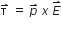 straight tau with rightwards harpoon with barb upwards on top space equals space p with rightwards harpoon with barb upwards on top space x space E with rightwards harpoon with barb upwards on top