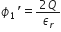 ϕ subscript 1 apostrophe equals fraction numerator 2 Q over denominator epsilon subscript r end fraction