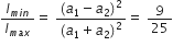 I subscript m i n end subscript over I subscript m a x end subscript equals space fraction numerator left parenthesis a subscript 1 minus a subscript 2 right parenthesis squared over denominator left parenthesis a subscript 1 plus a subscript 2 right parenthesis squared end fraction equals space 9 over 25