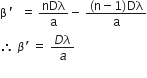 straight beta '  straight space equals straight space nDλ over straight a minus straight space fraction numerator left parenthesis straight n minus 1 right parenthesis Dλ over denominator straight a end fraction
therefore space beta apostrophe space equals space fraction numerator D lambda over denominator a end fraction
