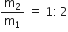 straight m subscript 2 over straight m subscript 1 space equals space 1 colon thin space 2