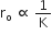 straight r subscript straight o space proportional to space 1 over straight K