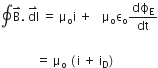 contour integral straight B with rightwards harpoon with barb upwards on top. straight space dl with rightwards harpoon with barb upwards on top straight space equals straight space straight mu subscript straight o straight i straight space plus    straight mu subscript straight o straight epsilon subscript straight o dϕ subscript straight E over dt
space space space space space space space space space space space
space space space space space space space space space space space space equals straight space straight mu subscript straight o straight space left parenthesis thin space straight i straight space plus straight space straight i subscript straight D right parenthesis