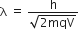 straight lambda space equals space fraction numerator straight h over denominator square root of 2 mqV end root end fraction