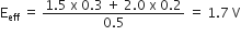 straight E subscript eff space equals space fraction numerator 1.5 space straight x space 0.3 space plus space 2.0 space straight x space 0.2 over denominator 0.5 end fraction space equals space 1.7 space straight V