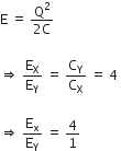 straight E space equals space fraction numerator straight Q squared over denominator 2 straight C end fraction

rightwards double arrow space straight E subscript straight X over straight E subscript straight Y space equals space straight C subscript straight Y over straight C subscript straight X space equals space 4 space

rightwards double arrow space straight E subscript straight x over straight E subscript straight Y space equals space 4 over 1