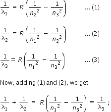 1 over straight lambda subscript 1 space equals space R space open parentheses 1 over n subscript 2 squared space minus space 1 over n subscript 3 squared close parentheses space space space space space space space space space space space space... space left parenthesis 1 right parenthesis thin space

1 over straight lambda subscript 2 space equals space R space open parentheses 1 over n subscript 1 squared space minus space 1 over n subscript 2 squared close parentheses space space space space space space space space space space space space... space left parenthesis 2 right parenthesis thin space

1 over straight lambda subscript 3 equals space R space open parentheses 1 over n subscript 1 squared space minus space 1 over n subscript 3 squared close parentheses space space space space space space space space space space space space space... space left parenthesis 3 right parenthesis thin space

Now comma space adding space left parenthesis 1 right parenthesis thin space and space left parenthesis 2 right parenthesis comma space we space get

1 over straight lambda subscript 1 space plus space 1 over straight lambda subscript 2 space equals space space R space open parentheses 1 over n subscript 1 squared space minus space 1 over n subscript 3 squared close parentheses space equals space 1 over straight lambda subscript 3 space semicolon space
