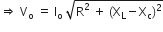 rightwards double arrow space straight V subscript straight o space equals space straight I subscript straight o space square root of straight R squared space plus space left parenthesis straight X subscript straight L minus straight X subscript straight c right parenthesis squared end root