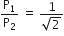 straight P subscript 1 over straight P subscript 2 space equals space fraction numerator 1 over denominator square root of 2 end fraction