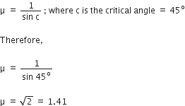 straight mu space equals space fraction numerator 1 over denominator sin space straight c end fraction space semicolon space where space straight c space is space the space critical space angle space equals space 45 to the power of straight o

Therefore comma space

straight mu space equals space fraction numerator 1 over denominator sin space 45 to the power of straight o end fraction

straight mu space equals space square root of 2 space equals space 1.41 space