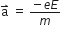 straight a with rightwards harpoon with barb upwards on top space equals space fraction numerator negative e E over denominator m end fraction