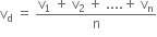 straight v subscript straight d space equals space fraction numerator straight v subscript 1 space plus space straight v subscript 2 space plus space.... plus space straight v subscript straight n over denominator straight n end fraction
