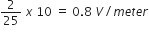 2 over 25 space x space 10 space equals space 0.8 space V divided by m e t e r