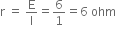 straight r space equals space straight E over straight I equals 6 over 1 equals 6 space ohm