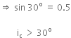 rightwards double arrow space sin space 30 to the power of straight o space equals space 0.5

space space space space space space space space straight i subscript straight c space greater than space 30 to the power of straight o
