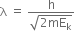 straight lambda space equals space fraction numerator straight h over denominator square root of 2 mE subscript straight k end root end fraction