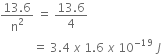fraction numerator 13.6 over denominator straight n squared end fraction space equals space fraction numerator 13.6 over denominator 4 end fraction
space space space space space space space space space space space equals space 3.4 space x space 1.6 space x space 10 to the power of negative 19 end exponent space J