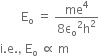 space space space space space space space straight E subscript straight o space equals space fraction numerator me to the power of 4 over denominator 8 straight epsilon subscript straight o squared straight h squared end fraction
straight i. straight e. comma space straight E subscript straight o space proportional to space straight m