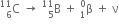 straight C presubscript 6 presuperscript 11 space rightwards arrow space straight B presubscript 5 presuperscript 11 space plus space straight beta presubscript 1 presuperscript 0 space plus space straight nu