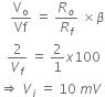space space space straight V subscript straight o over Vf space equals space R subscript o over R subscript f space cross times beta
space space 2 over V subscript f space equals space 2 over 1 x 100
rightwards double arrow space V subscript i space equals space 10 space m V