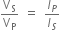 straight V subscript straight S over straight V subscript straight P space equals space I subscript P over I subscript S