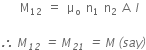 space space space space straight M subscript 12 space equals space straight mu subscript straight o space straight n subscript 1 space straight n subscript 2 space straight A space l

italic therefore italic space M subscript italic 12 italic space italic equals italic space M subscript italic 21 italic space italic equals italic space M italic space italic left parenthesis s a y italic right parenthesis