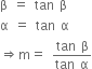straight beta space equals space tan space straight beta
straight alpha space equals space tan space straight alpha
rightwards double arrow straight m equals space fraction numerator tan space straight beta over denominator tan space straight alpha end fraction