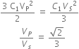 fraction numerator 3 space straight C subscript 1 straight V subscript straight P squared over denominator 2 end fraction space equals space fraction numerator C subscript 1 V subscript S squared over denominator 3 end fraction
space space space space space space space space space V subscript P over V subscript s space equals space fraction numerator square root of 2 over denominator 3 end fraction