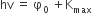 hv space equals space straight phi subscript 0 space plus straight K subscript max